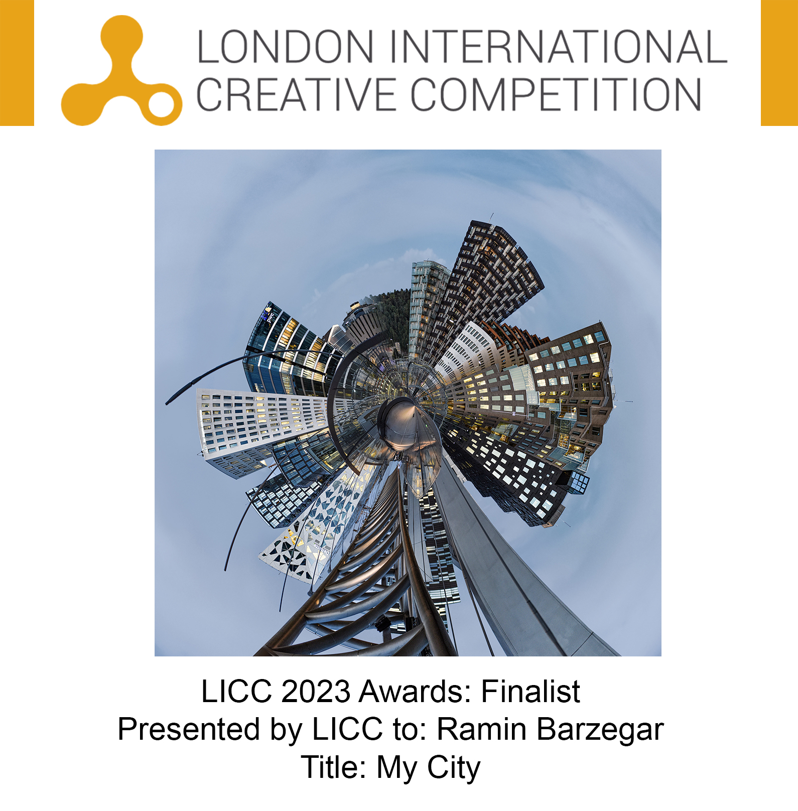 Award:
FINALIST
Presented by LICC to:
Ramin Barzegar
Title of Submission:
My City
Category:
SHOOT (Photo/Video) - Professional
